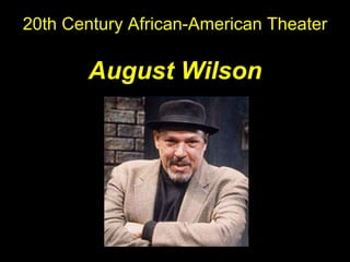 <ul><ul><ul><li>20th Century African-American Theater </li></ul></ul></ul><ul><ul><ul><li>August Wilson </li></ul></ul></ul>