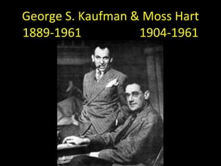 George S. Kaufman & Moss Hart 1889-1961  1904-1961 