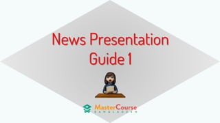 News Presentation
Guide 1
 