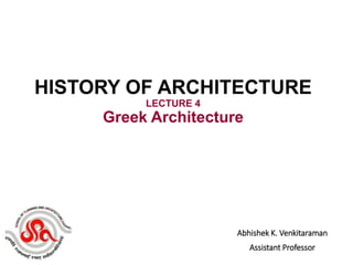 Abhishek K. Venkitaraman
Assistant Professor
HISTORY OF ARCHITECTURE
LECTURE 4
Greek Architecture
 