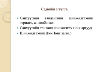 Сэдвийн агуулга
Санхүүгийн
тайлангийн
шинжилгээний
зорилго, ач холбогдол
 Санхүүгийн тайланд шинжилгээ хийх аргууд
 Шинжилгээний Дю-Понт загвар


 