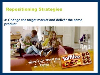 Repositioning Strategies
3: Change the target market and deliver the same
product.
 
