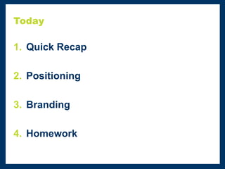 Today
1. Quick Recap
2. Positioning
3. Branding
4. Homework
 