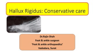 Hallux Rigidus: Conservative care
Dr.Rajiv Shah
Foot & ankle surgeon
‘Foot & ankle orthopaedics’
Vadodara, Surat
 