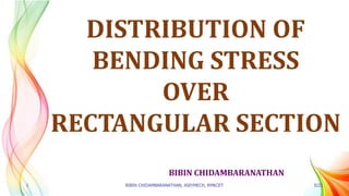 BIBIN CHIDAMBARANATHAN
DISTRIBUTION OF
BENDING STRESS
OVER
RECTANGULAR SECTION
1 BIBIN CHIDAMBARANATHAN, ASP/MECH, RMKCET 5/22
 