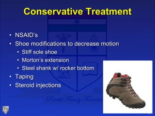 Conservative Treatment
• NSAID’s
• Shoe modifications to decrease motion
• Stiff sole shoe
• Morton’s extension
• Steel sh...