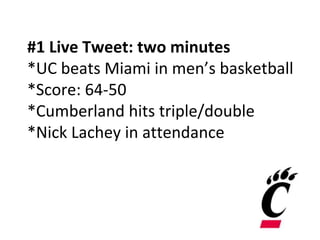 #1 Live Tweet: two minutes
*UC beats Miami in men’s basketball
*Score: 64-50
*Cumberland hits triple/double
*Nick Lachey in attendance
 