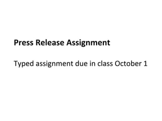 Press Release Assignment
Typed assignment due in class October 1
 