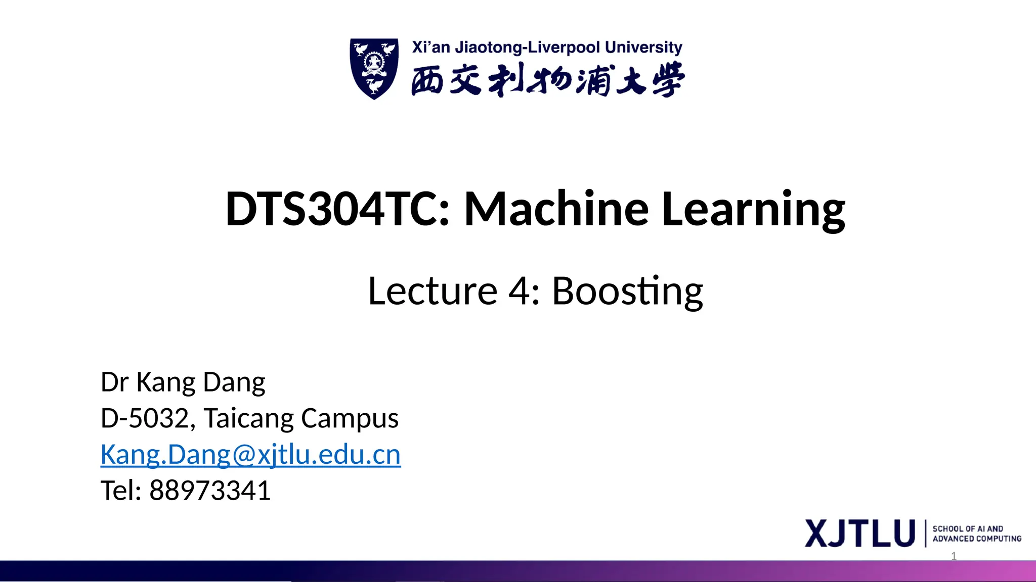 1
DTS304TC: Machine Learning
Lecture 4: Boosting
Dr Kang Dang
D-5032, Taicang Campus
Kang.Dang@xjtlu.edu.cn
Tel: 88973341
 