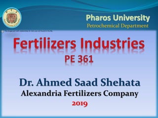 Pharos University
Petrochemical Department
Dr. Ahmed Saad Shehata
Alexandria Fertilizers Company
2019
 