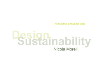 The toolbox: analytical tools




Design
 Sustainability
       Nicola Morelli
 