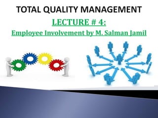 LECTURE # 4:
Employee Involvement by M. Salman Jamil
 