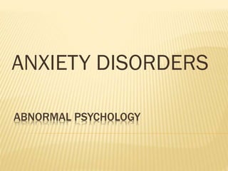 ABNORMAL PSYCHOLOGY
ANXIETY DISORDERS
 