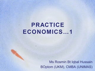 PRACTICE ECONOMICS…1 Ms Rosmin Bt Iqbal Hussain BOptom (UKM), CMBA (UNIMAS) 