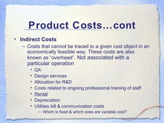Product Costs…cont <ul><li>Indirect Costs  </li></ul><ul><ul><li>Costs that cannot be traced to a given cost object in an ...