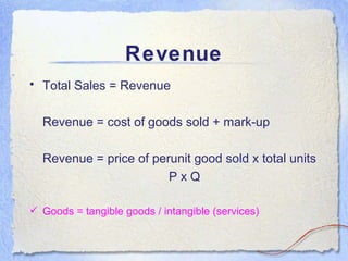 Revenue <ul><li>Total Sales = Revenue </li></ul><ul><li>Revenue = cost of goods sold + mark-up </li></ul><ul><li>Revenue =...