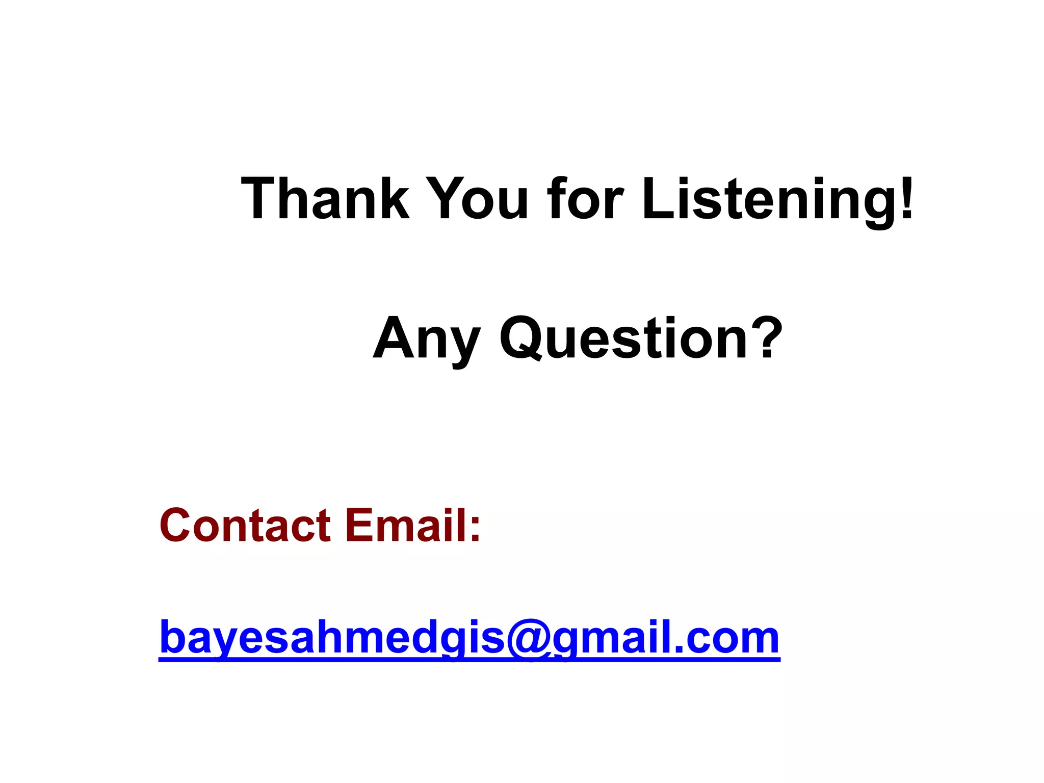 Thank You for Listening!
Any Question?
Contact Email:
bayesahmedgis@gmail.com
 
