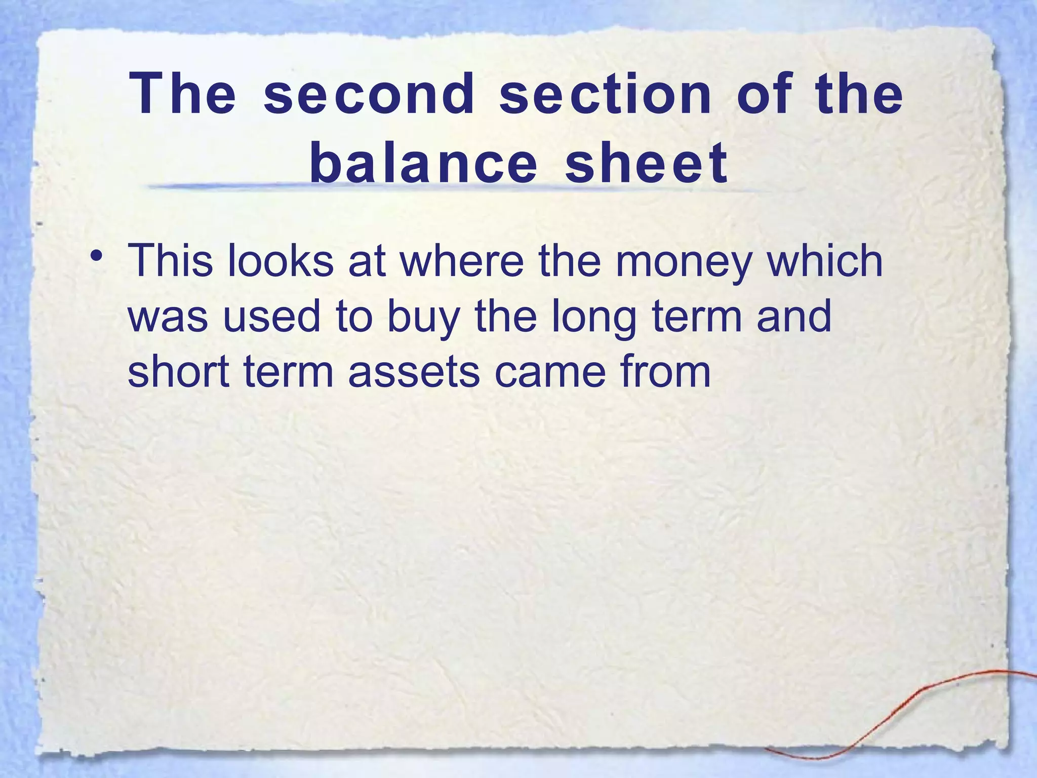 The second section of the balance sheet This looks at where the money which was used to buy the long term and short term assets came from 