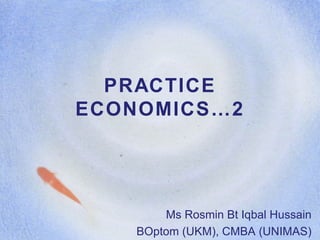 PRACTICE ECONOMICS…2 Ms Rosmin Bt Iqbal Hussain BOptom (UKM), CMBA (UNIMAS) 