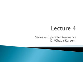 Series and parallel Resonance
Dr/Ghada Kareem
 
