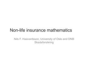 Non-life insurance mathematics
Nils F. Haavardsson, University of Oslo and DNB
Skadeforsikring
 