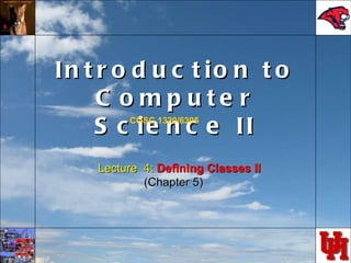 Introduction to Computer Science II COSC 1320/6305 Lecture  4:  Defining Classes II (Chapter 5) 