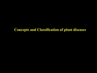Concepts and Classification of plant diseases
 
