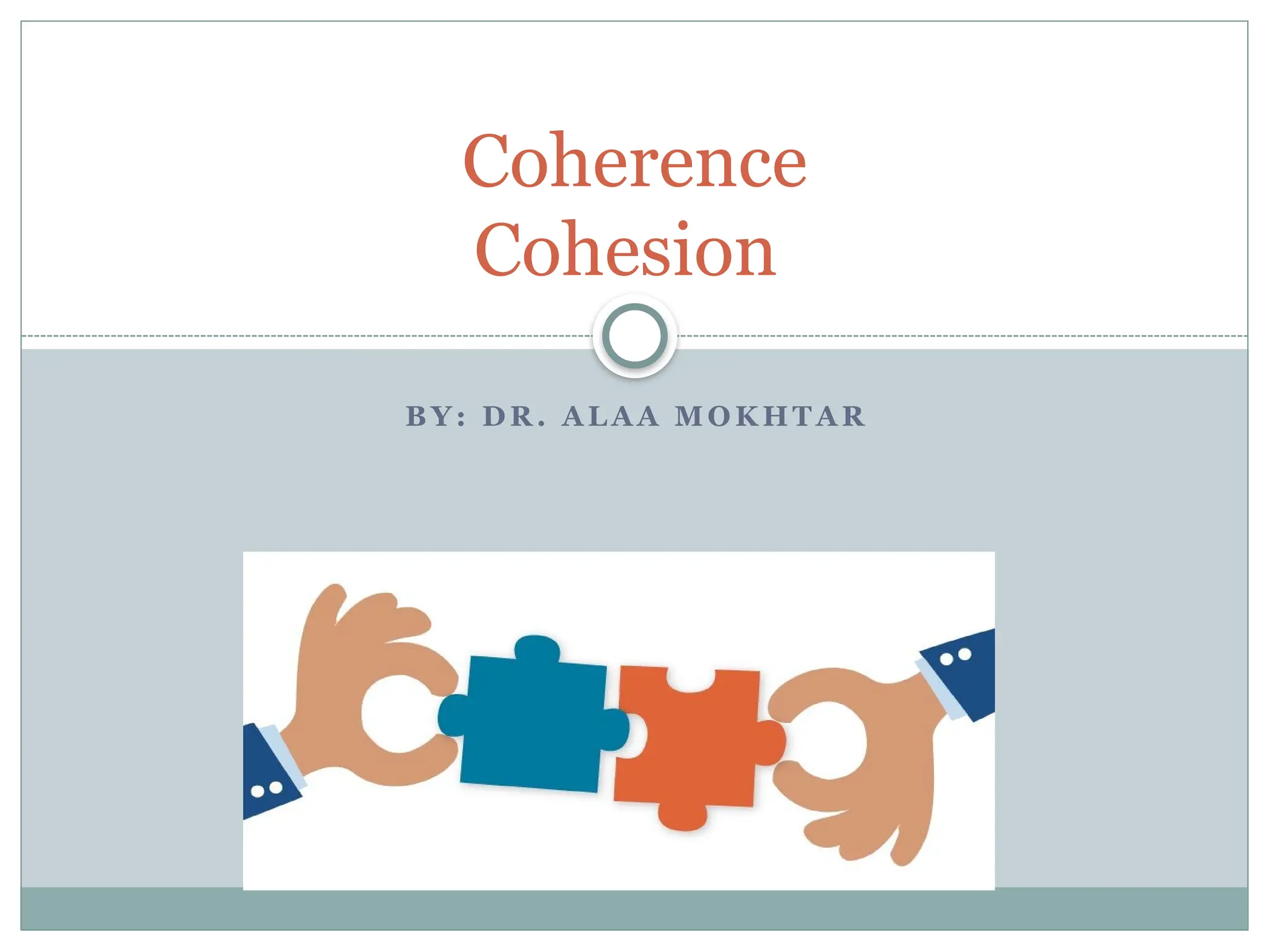 B Y: D R . A L A A M O K HT A R
Coherence
Cohesion
 