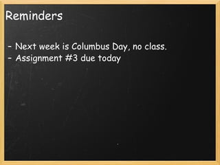 Reminders Next week is Columbus Day, no class.  Assignment #3 due today 