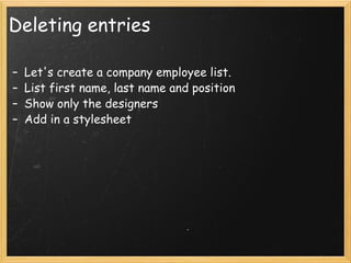 Deleting entries Let's create a company employee list. List first name, last name and position Show only the designers Add in a stylesheet 