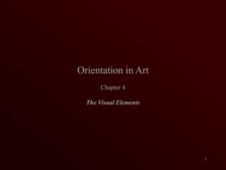 Orientation in Art Chapter 4 The Visual Elements 1 