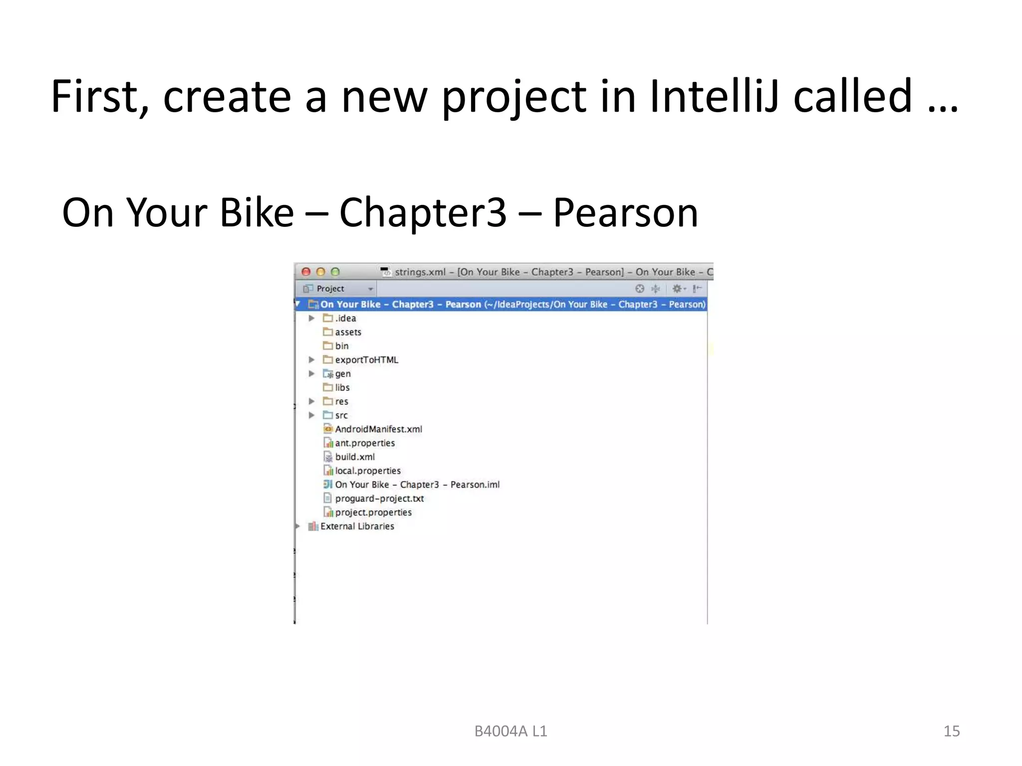 First, create a new project in IntelliJ called … 
On Your Bike – Chapter3 – Pearson 
B4004A L1 15 
 