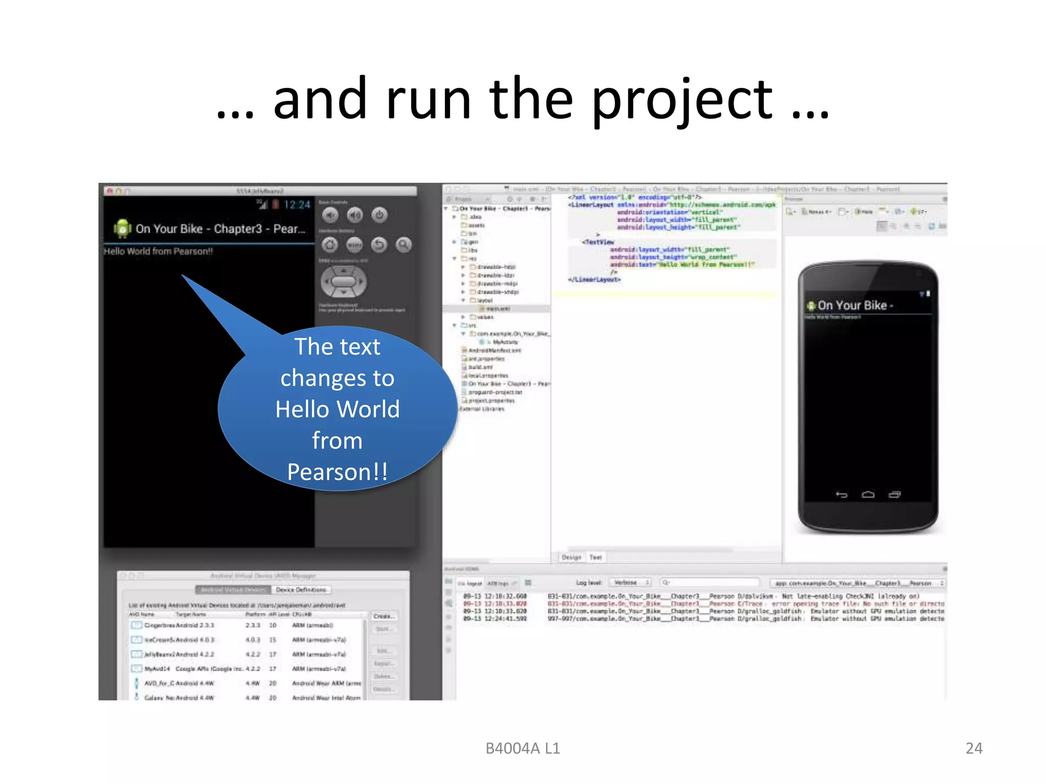 … and run the project … 
B4004A L1 24 
The text 
changes to 
Hello World 
from 
Pearson!! 
 