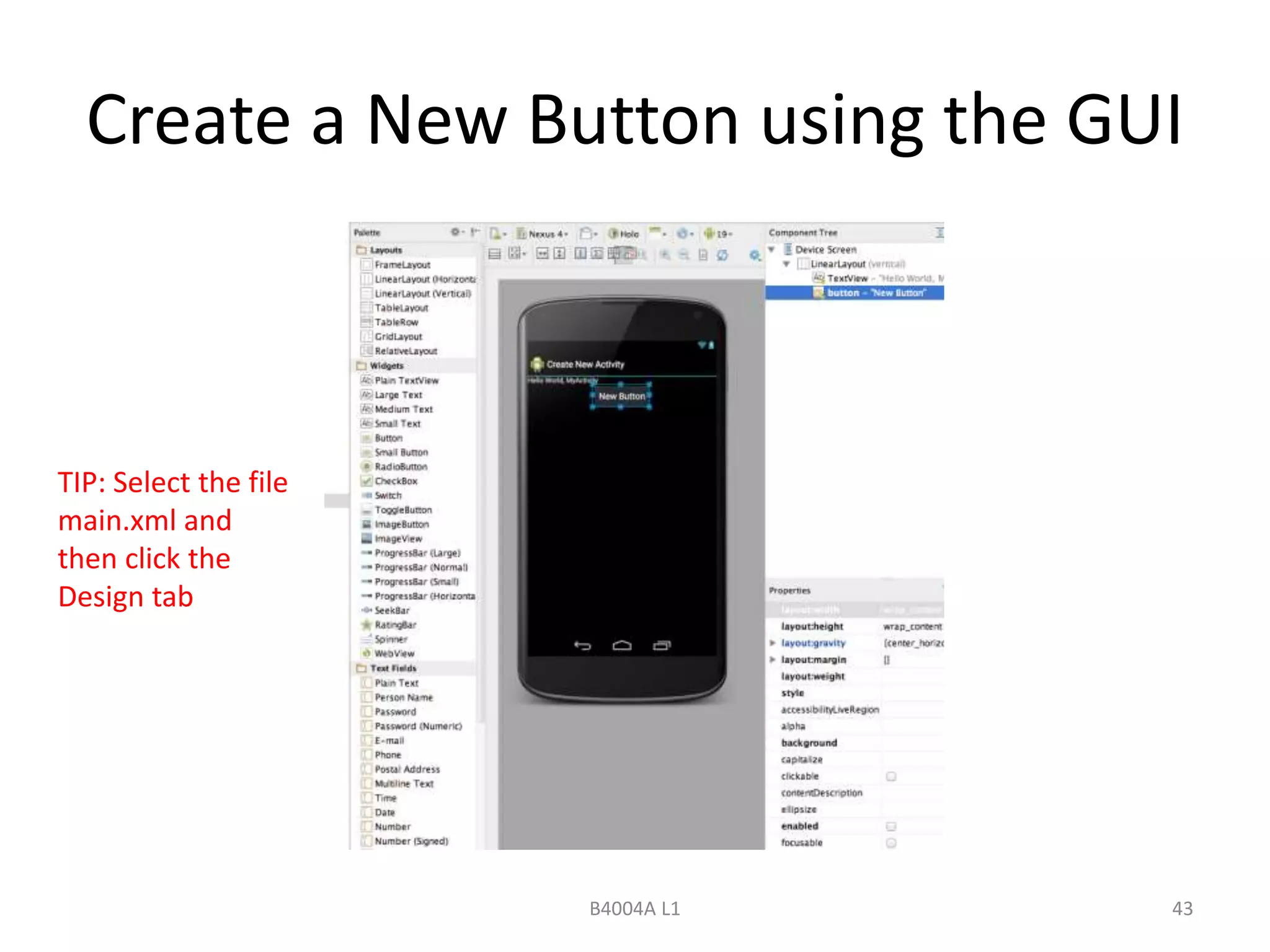 Create a New Button using the GUI 
B4004A L1 43 
TIP: Select the file 
main.xml and 
then click the 
Design tab 
 
