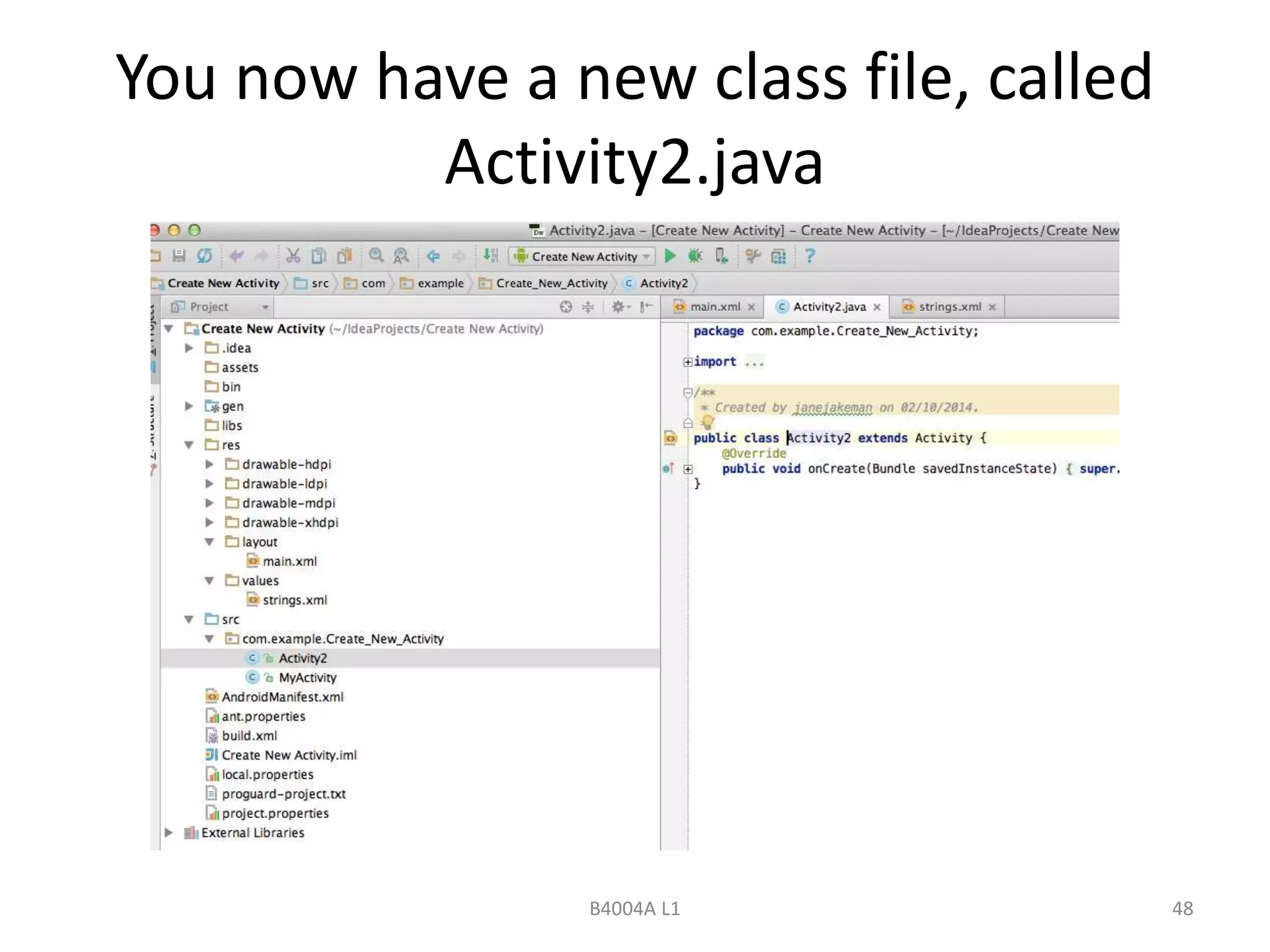 You now have a new class file, called 
Activity2.java 
B4004A L1 48 
 