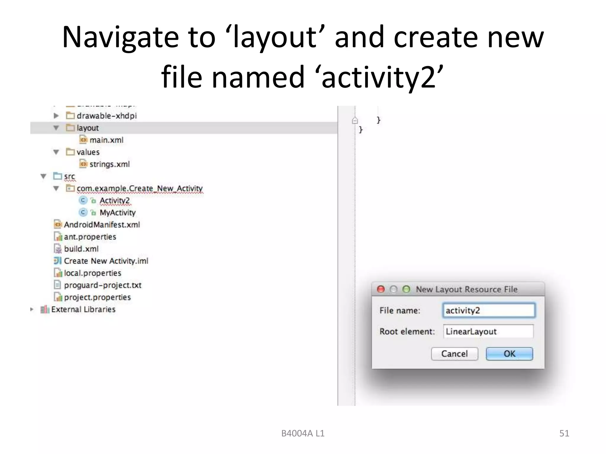 Navigate to ‘layout’ and create new 
file named ‘activity2’ 
B4004A L1 51 
 