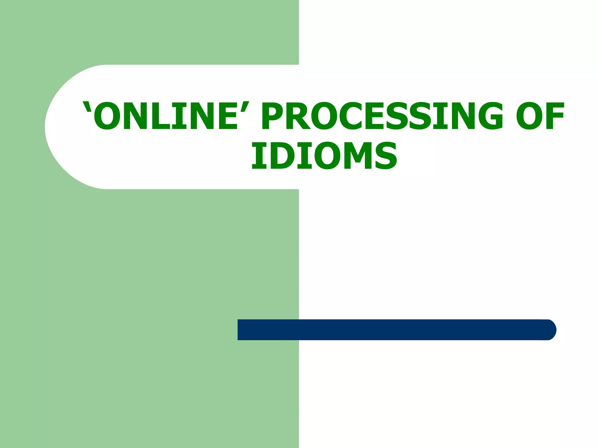 ‘ ONLINE’ PROCESSING OF IDIOMS 