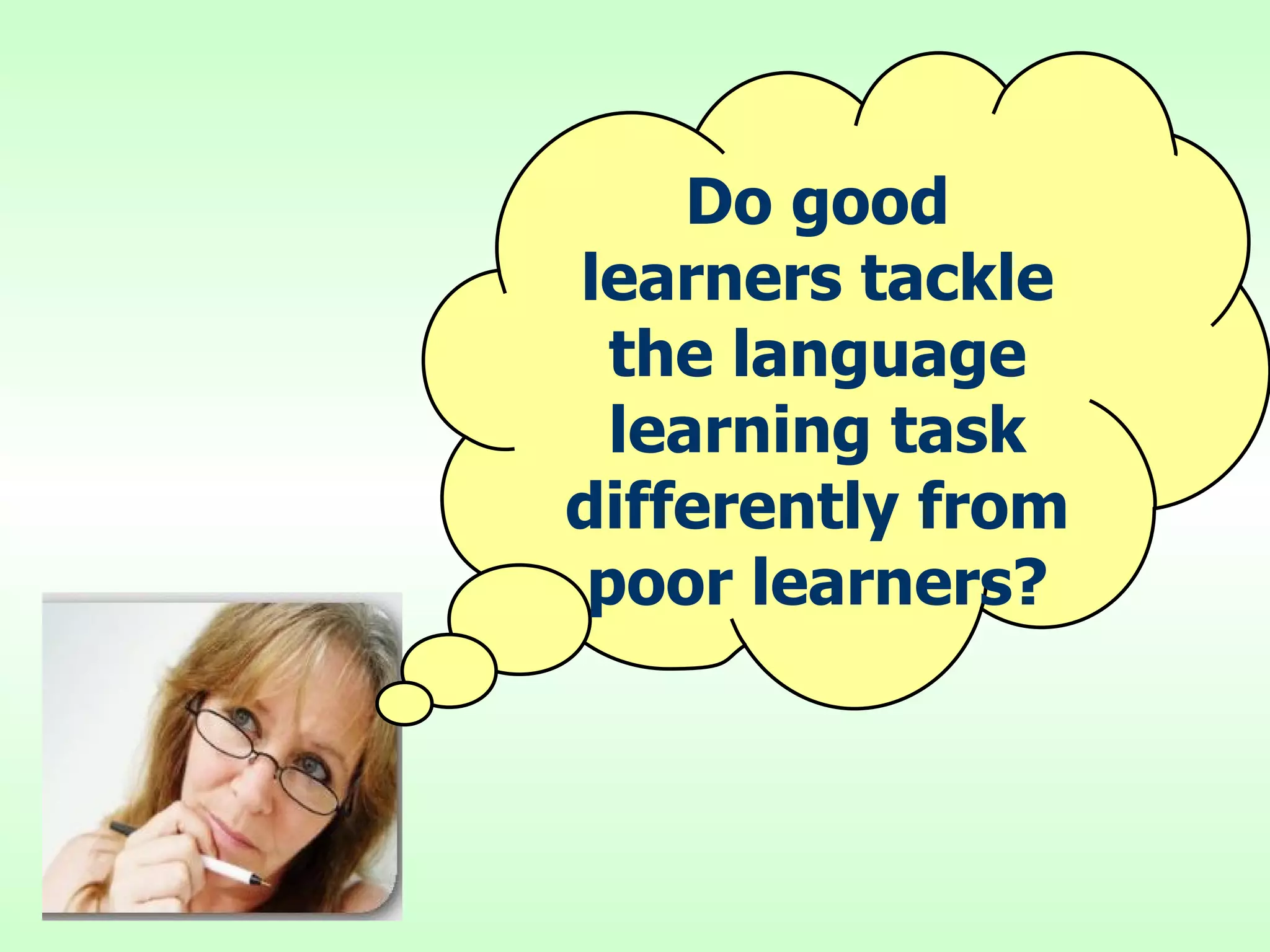 Do good learners tackle the language learning task differently from poor learners? 
