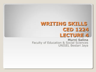 WRITING SKILLSWRITING SKILLS
CED 1224CED 1224
LECTURE 4LECTURE 4
Murni Salina
Faculty of Education & Social Sciences
UNISEL Bestari Jaya
 