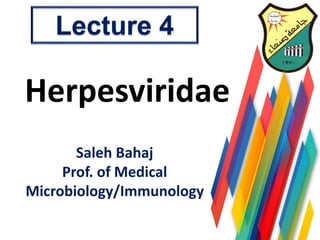Saleh Bahaj
Prof. of Medical
Microbiology/Immunology
Herpesviridae
Lecture 4
 