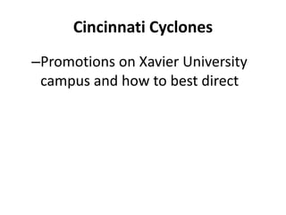 Cincinnati Cyclones
–Promotions on Xavier University
campus and how to best direct
 
