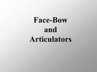 Face-Bow
and
Articulators
 