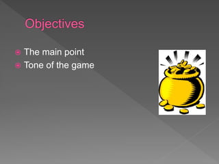  The main point
 Tone of the game
 