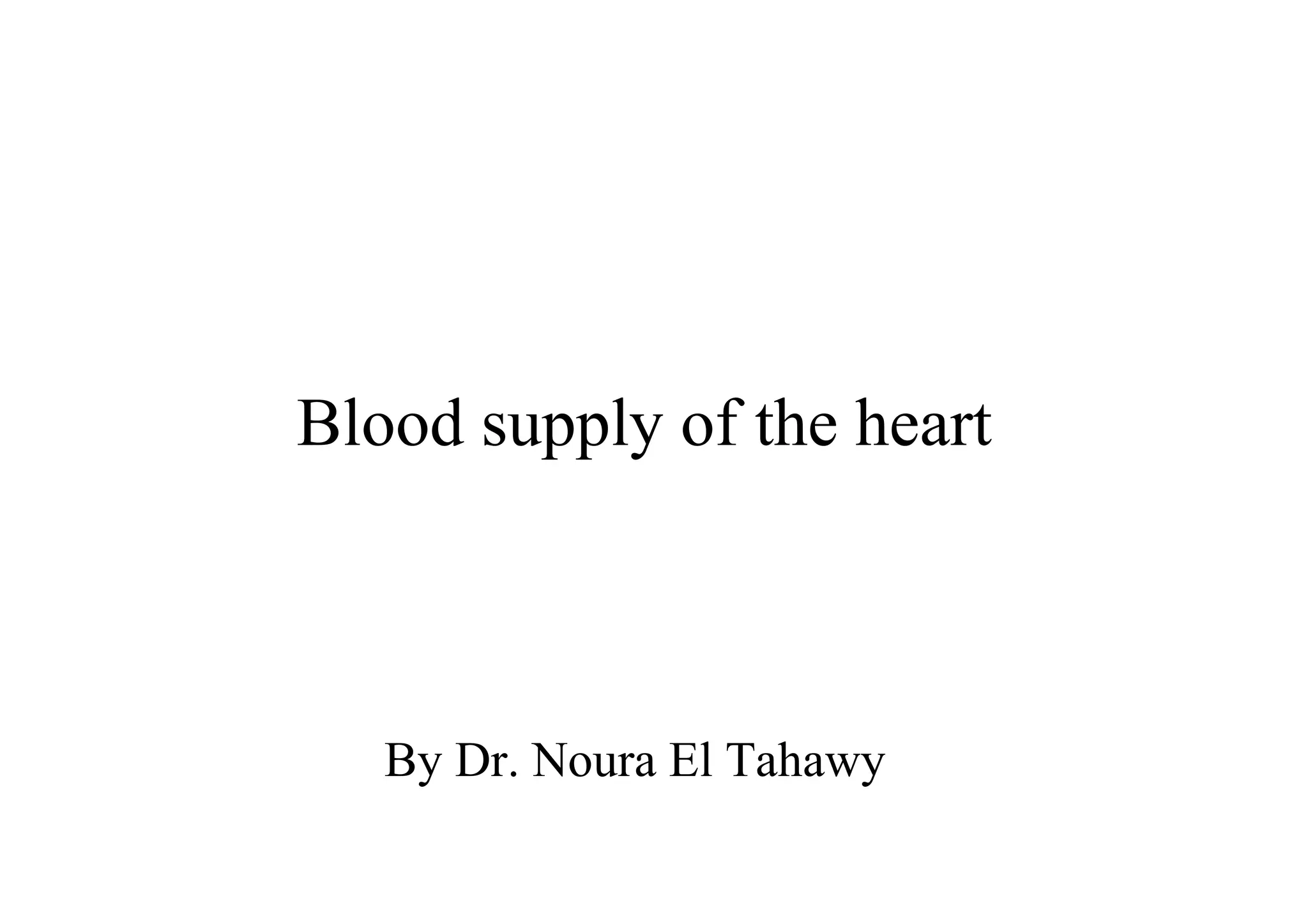 Blood supply of the heart



   By Dr. Noura El Tahawy
 