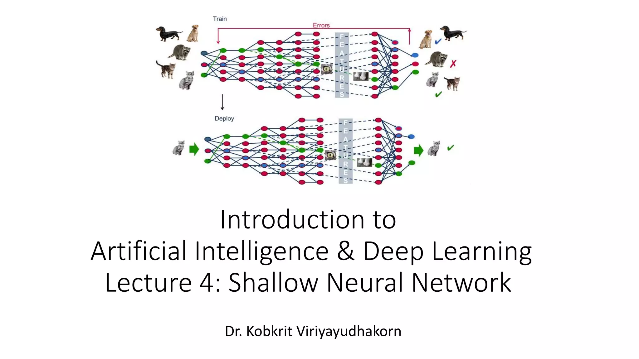 Introduction to
Artificial Intelligence & Deep Learning
Lecture 4: Shallow Neural Network
Dr. Kobkrit Viriyayudhakorn
 