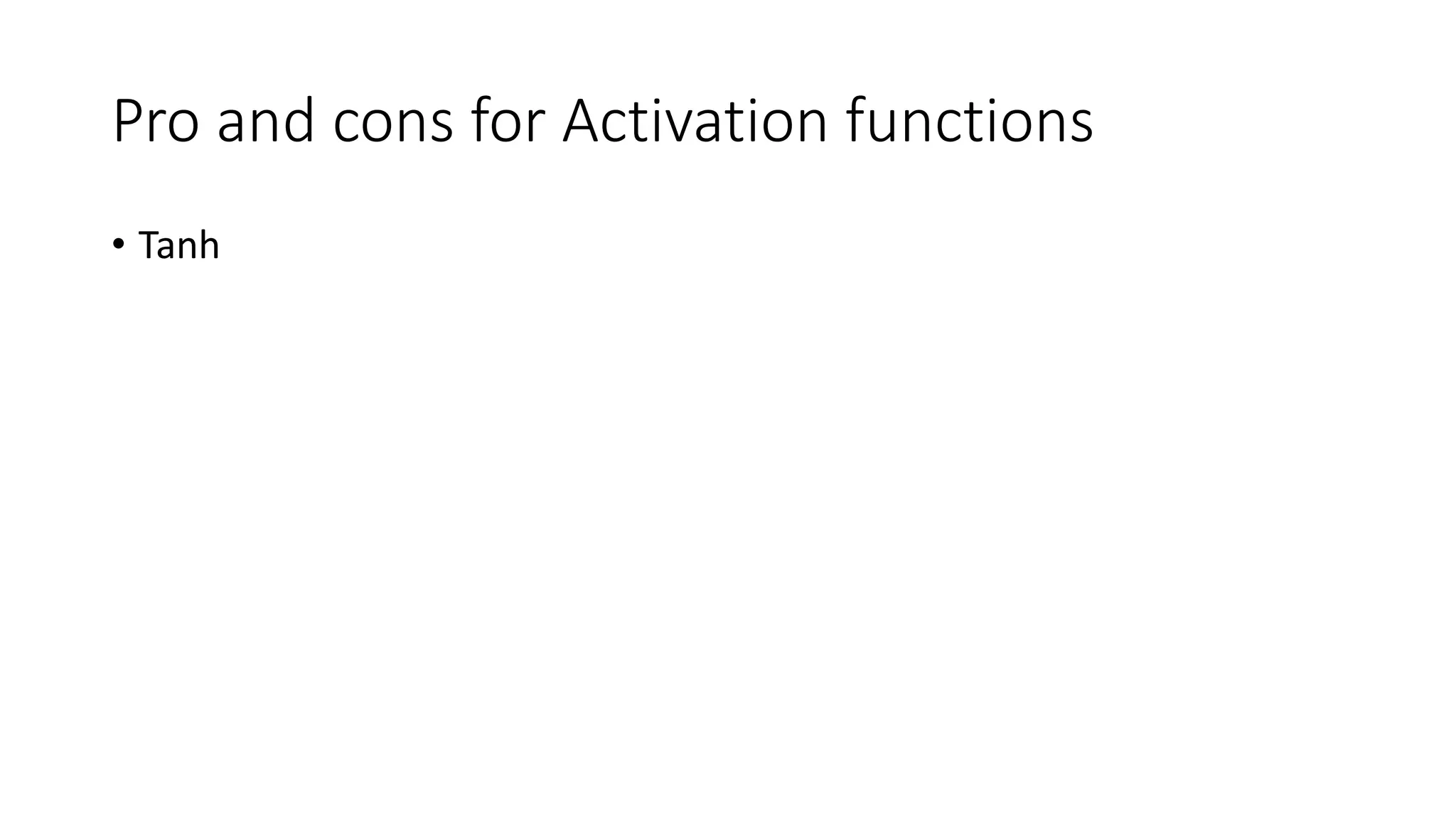 Pro and cons for Activation functions
• Tanh
 