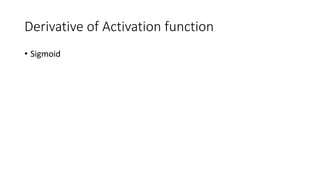 Derivative of Activation function
• Sigmoid
 