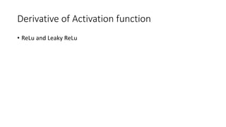 Derivative of Activation function
• ReLu and Leaky ReLu
 
