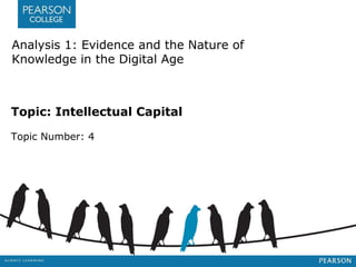 Analysis 1: Evidence and the Nature of 
Knowledge in the Digital Age 
Topic: Intellectual Capital 
Topic Number: 4 
 