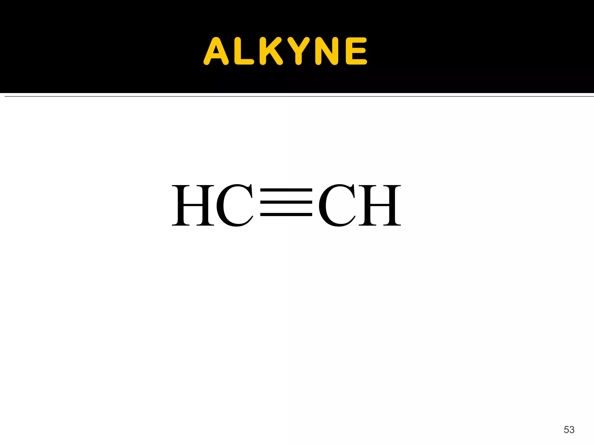ALKYNE



HC   CH


          53
 
